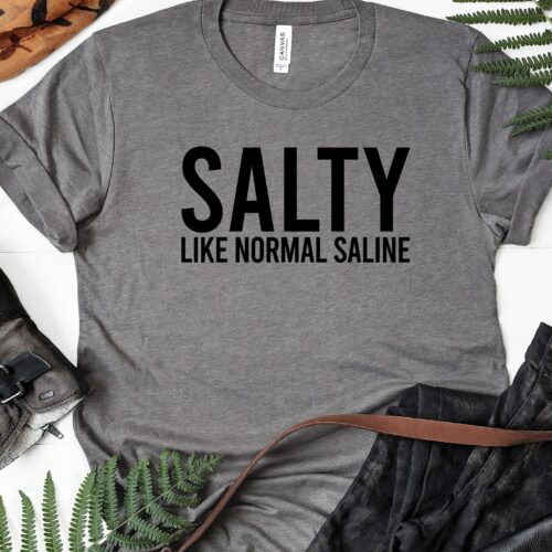 Salty Like Normal Saline Nurse Funny Life Student Shirt image 0