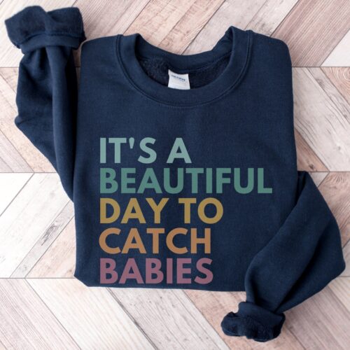 It's A Beautiful Day To Catch Babies Labor And Delivery Nurse Midwife OBGYN Sweatshirt image 0