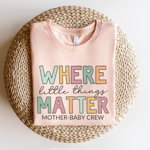 Where Little Things Matter Mother Baby Crew Nurse MBU Tech Postpartum Team Shirt image 0