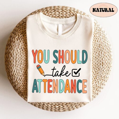 Teacher You Should Take Attendance Funny Back To School Appreciation Shirt image 0