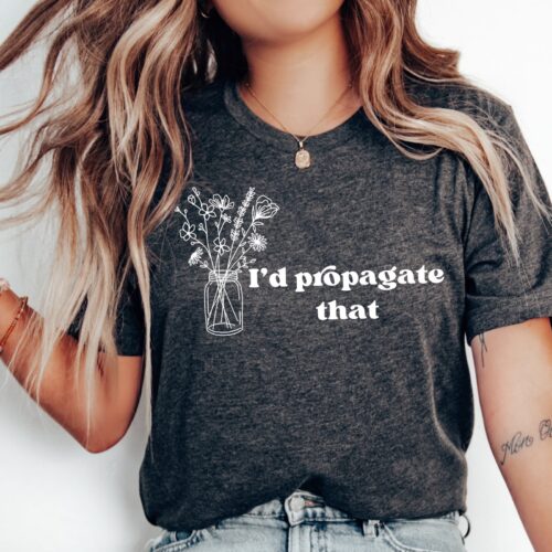 I'd Propagate That Plant Lover Mom Funny Sign Shirt image 0