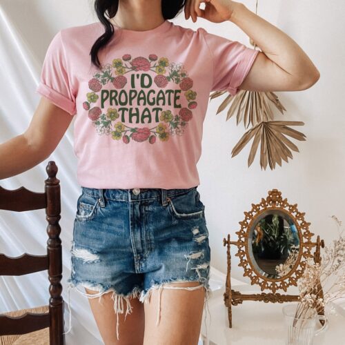 I'd Propagate That Unisex Trendy Cute Friend Funny Plant Mom Nature Babe Shirt image 0